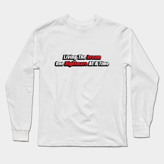 Living The Dream One Nightmare At A Time Long Sleeve T-Shirt by CRE4T1V1TY